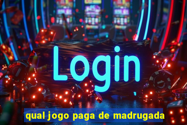 qual jogo paga de madrugada